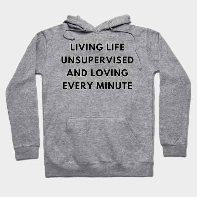 Living Life Unsupervised And Loving Every Minute Hoodie by baseCompass